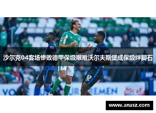 沙尔克04客场惨败德甲保级艰难沃尔夫斯堡成保级绊脚石