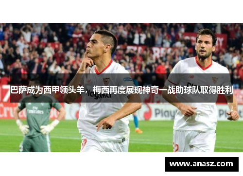 巴萨成为西甲领头羊，梅西再度展现神奇一战助球队取得胜利