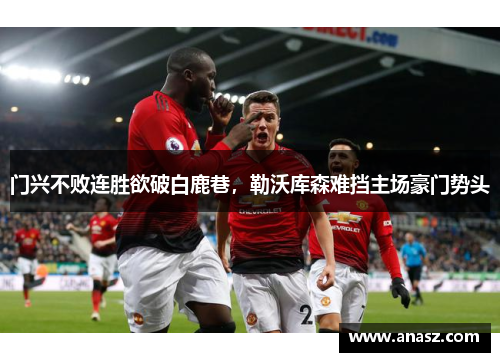 门兴不败连胜欲破白鹿巷，勒沃库森难挡主场豪门势头