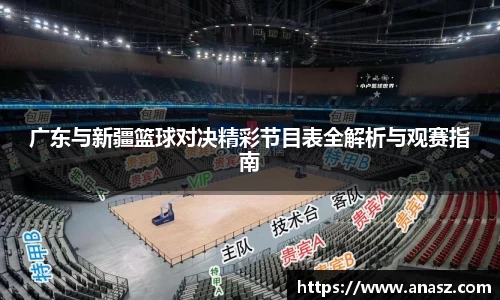 广东与新疆篮球对决精彩节目表全解析与观赛指南