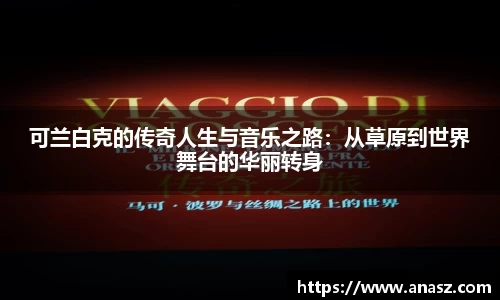 可兰白克的传奇人生与音乐之路：从草原到世界舞台的华丽转身