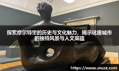 探索摩尔特里的历史与文化魅力，揭示这座城市的独特风景与人文底蕴